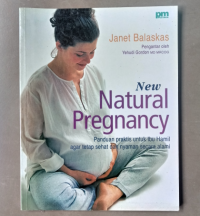 New Natural Pregnancy : Panduan praktis untuk Ibu Hamil agar tetap sehat dan nyaman secara alami