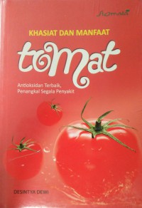 Khasiat dan Manfaat Tomat : Antioksidan Terbaik, Penangkal Segala Penyakit