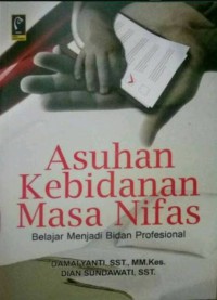 Asuhan Kebidanan Masa Nifas : Belajar Menjadi Bidan Profesional