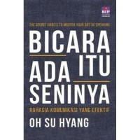 Bicara Itu Ada Seninya : Rahasia Komunikasi Yang Efektif