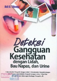 Deteksi Gangguan Kesehatan dengan Lidah, Bau Napas, dan Urine : Mendeteksi penyakit dengan lidah, Mendeteksi penyakit dengan bau napas, Mendeteksi penyakit dengan urine, Kiat-kiat mengatasi dan mencegah berbagai penyakit, dll