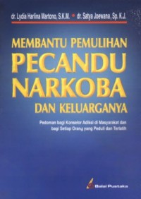 Membantu Pemulihan Pecandu Narkoba dan Keluarganya : Pedoman bagi Konselor Adiksi di Masyarakat dan bagi Setiap Orang yang Peduli dan Terlatih