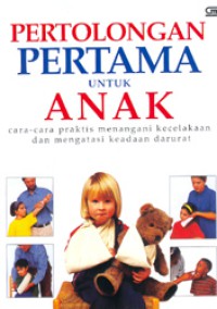 Pertolongan Pertama untuk Anak : cara-cara praktis menangani kecelakaan dan mengatasi keadaan darurat