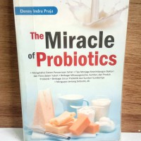 The Miracle of Probiotics : Mengetahui Sistem Percernaan Sehat, Tips Menjaga Keseimbangan Bakteri dan Flora dalam Tubuh, Berbagai Microorganisme, Sumber dan Produk Probiotik, Berbagai Unsur Prebiotik dan Sumber-sumbernya, Mengupas tentang Sinbiotik