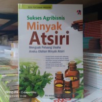 Sukses Agribisnis Minyak Atsiri : Menguak Peluang Usaha Aneka Olahan Minyak Atsiri