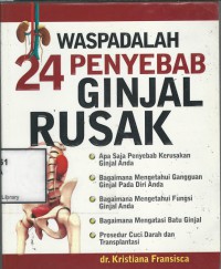 Waspadalah 24 Penyebab Ginjal Rusak : Apa Saja Penyebab Kerusakan Ginjal, Bagaimana Mengetahui Gangguan Ginjal Pada Diri Anda, Bagaimana Mengetahui Fungsi Ginjal Anda, Bagaimana Mengatasi Batu Ginjal, Prosedur Cuci Darah dan Transplantasi