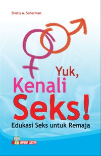 Yuk, Kenali Seks! : Edukasi Seks untuk Remaja