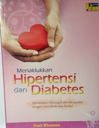 Menaklukan Hipertensi dan Diabetes: Mendeteksi, Mencegah dan Mengobati dengan cara Medis dan Herbal