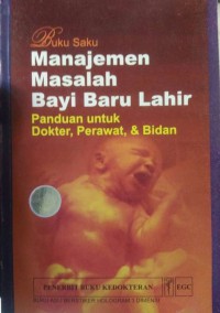 Buku Saku Manajemen Masalah Bayi Baru Lahir : Panduan Untuk Dokter, Perawat, & Bidan